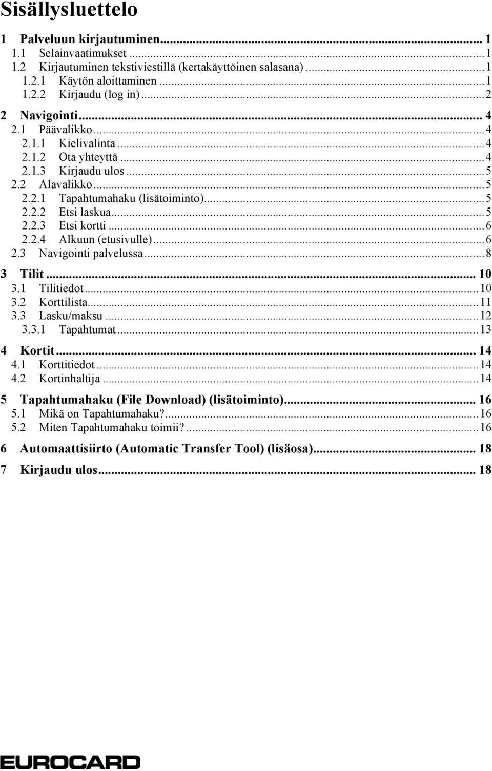 .. 6.3 Navigointi palvelussa... 8 3 Tilit... 0 3. Tilitiedot... 0 3. Korttilista... 3.3 Lasku/maksu... 3.3. Tapahtumat... 3 4 Kortit... 4 4. Korttitiedot... 4 4. Kortinhaltija.