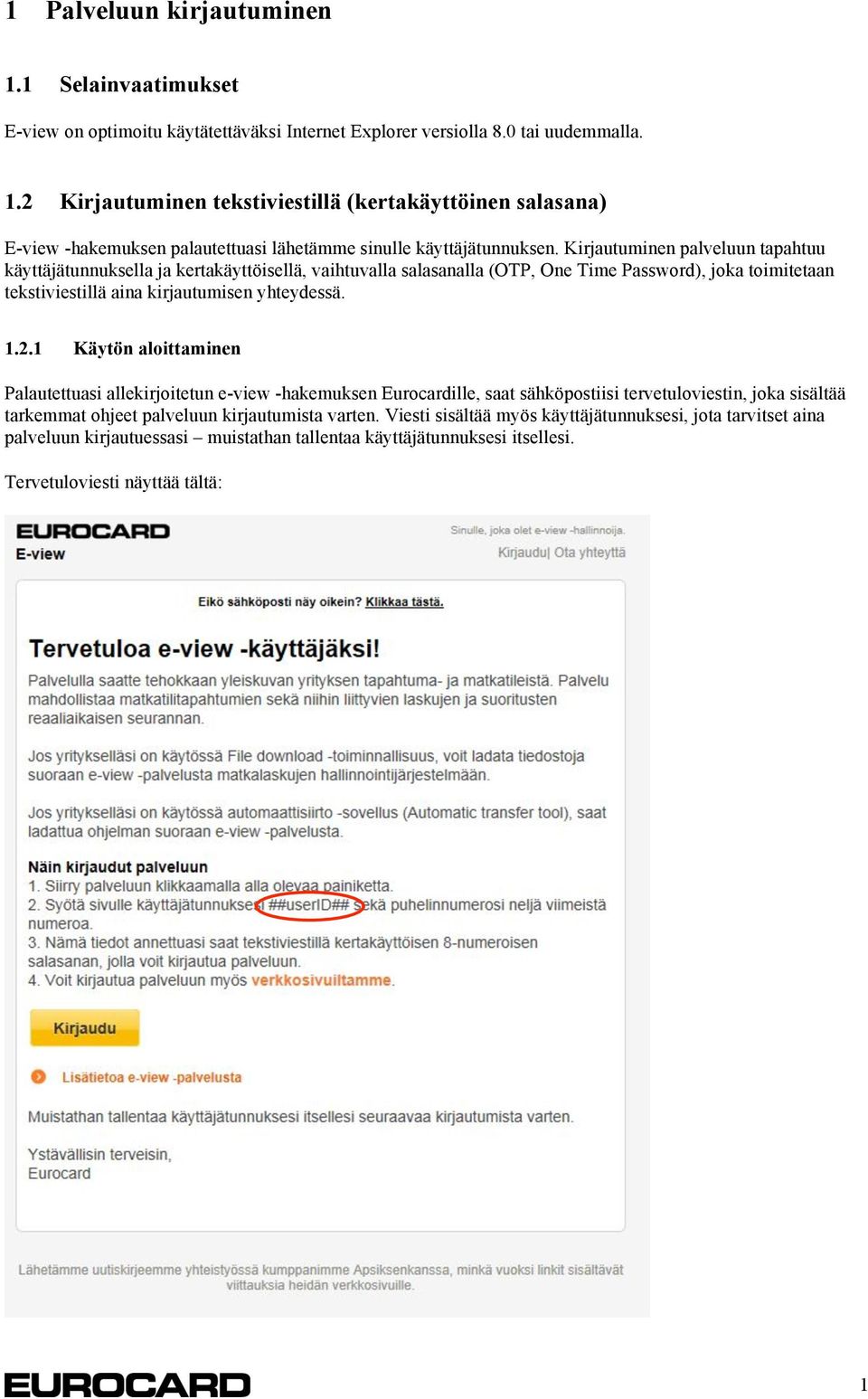 Kirjautuminen palveluun tapahtuu käyttäjätunnuksella ja kertakäyttöisellä, vaihtuvalla salasanalla (OTP, One Time Password), joka toimitetaan tekstiviestillä aina kirjautumisen yhteydessä.