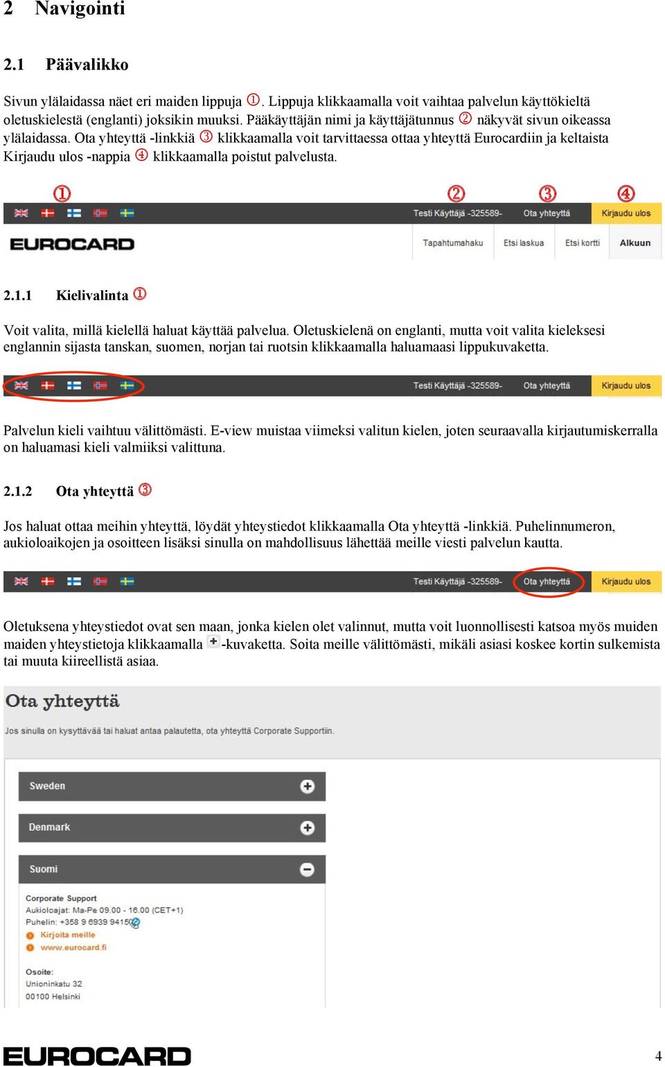 Ota yhteyttä -linkkiä 3 klikkaamalla voit tarvittaessa ottaa yhteyttä Eurocardiin ja keltaista Kirjaudu ulos -nappia 4 klikkaamalla poistut palvelusta. 3 4.