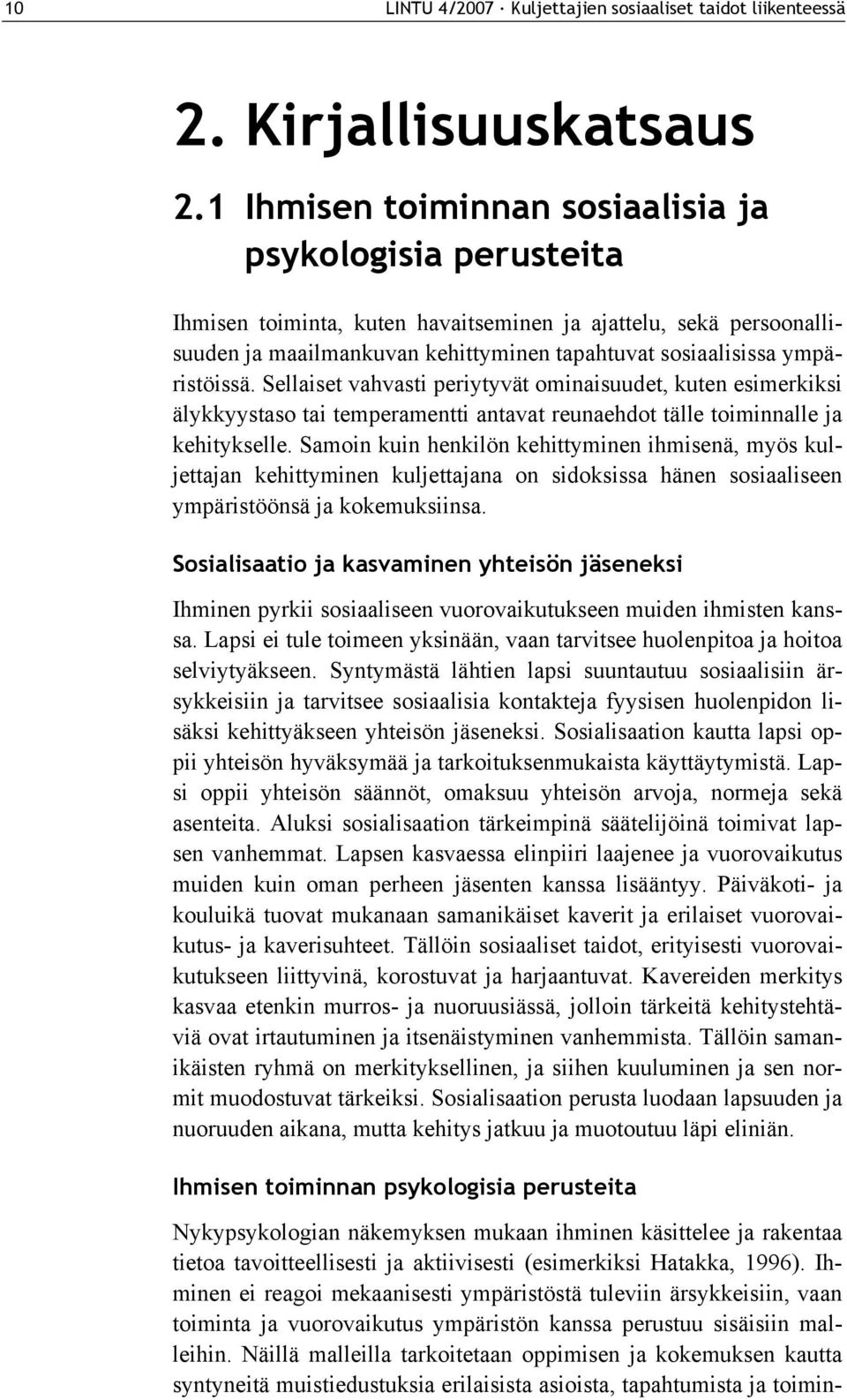 ympäristöissä. Sellaiset vahvasti periytyvät ominaisuudet, kuten esimerkiksi älykkyystaso tai temperamentti antavat reunaehdot tälle toiminnalle ja kehitykselle.