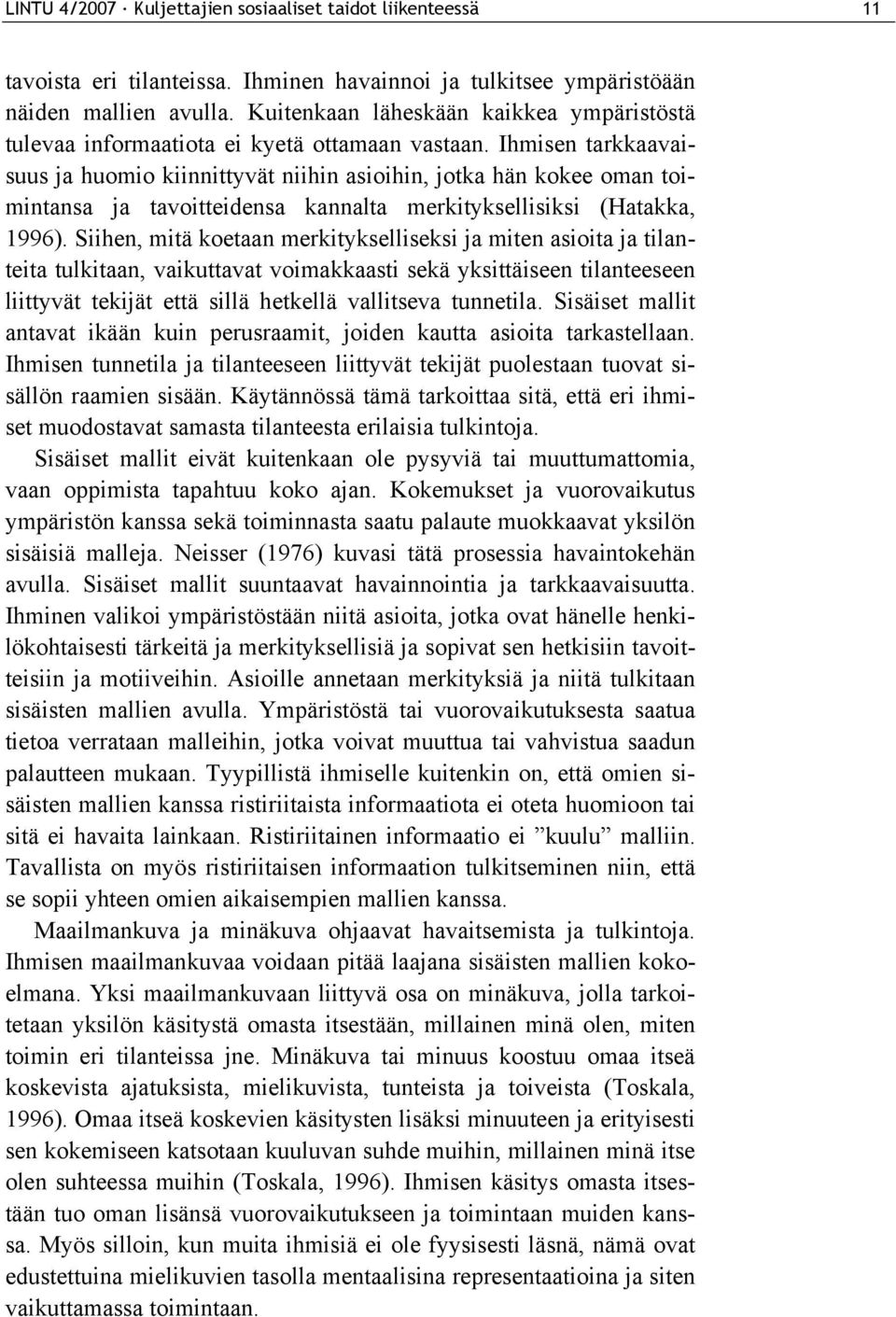 Ihmisen tarkkaavaisuus ja huomio kiinnittyvät niihin asioihin, jotka hän kokee oman toimintansa ja tavoitteidensa kannalta merkityksellisiksi (Hatakka, 1996).
