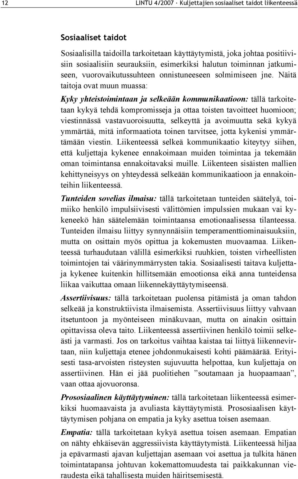 Näitä taitoja ovat muun muassa: Kyky yhteistoimintaan ja selkeään kommunikaatioon: tällä tarkoitetaan kykyä tehdä kompromisseja ja ottaa toisten tavoitteet huomioon; viestinnässä vastavuoroisuutta,