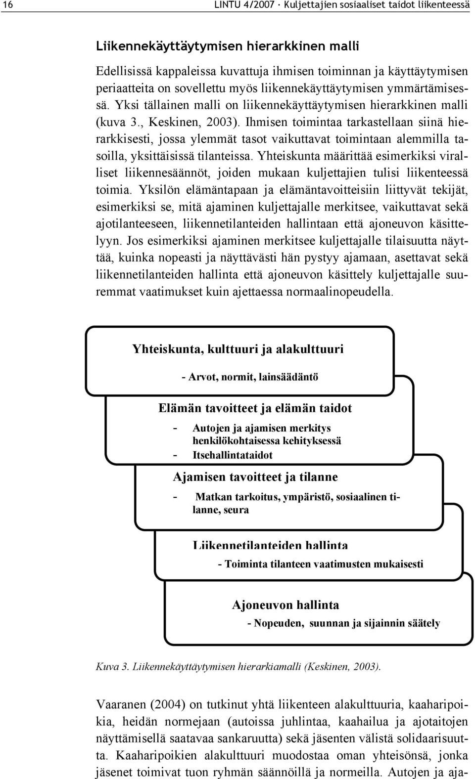 Ihmisen toimintaa tarkastellaan siinä hierarkkisesti, jossa ylemmät tasot vaikuttavat toimintaan alemmilla tasoilla, yksittäisissä tilanteissa.