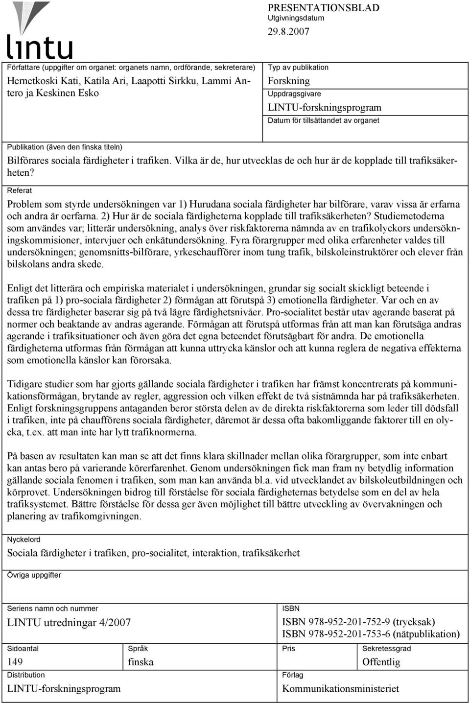 LINTU-forskningsprogram Datum för tillsättandet av organet Publikation (även den finska titeln) Bilförares sociala färdigheter i trafiken.