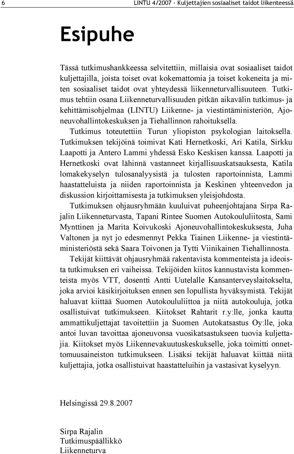 Tutkimus tehtiin osana Liikenneturvallisuuden pitkän aikavälin tutkimus- ja kehittämisohjelmaa (LINTU) Liikenne- ja viestintäministeriön, Ajoneuvohallintokeskuksen ja Tiehallinnon rahoituksella.