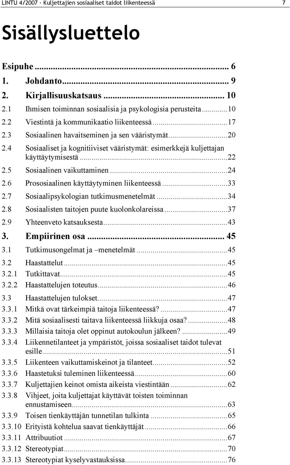 5 Sosiaalinen vaikuttaminen...24 2.6 Prososiaalinen käyttäytyminen liikenteessä...33 2.7 Sosiaalipsykologian tutkimusmenetelmät...34 2.8 Sosiaalisten taitojen puute kuolonkolareissa...37 2.