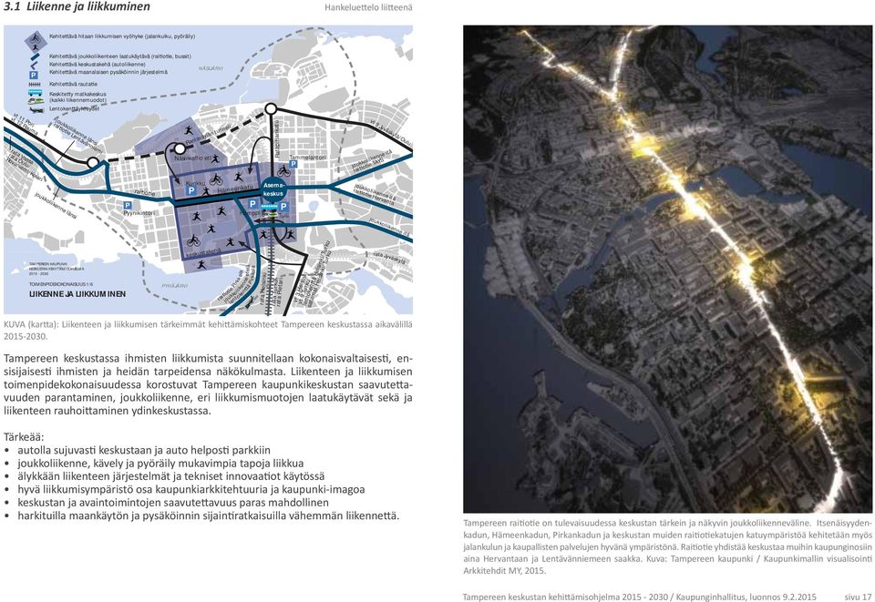 rai o e Lentävänniemi Rantaväylän tunneli Näsinkallio etl Tammelantori P vt 9 Jyväskylä/Oulu joukkoliikenne itä rai o e TAYS Ratapihankatu rata Vaasa rata Oulu/ Rovaniemi/Kolari joukkoliikenne länsi