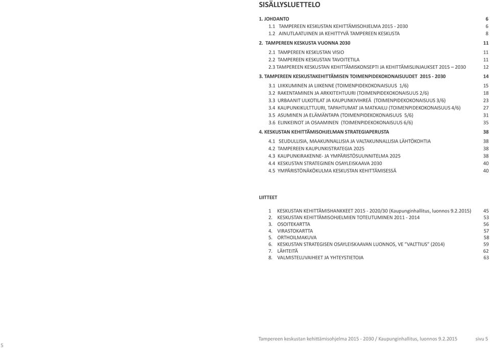 TAMPEREEN KESKUSTAKEHITTÄMISEN TOIMENPIDEKOKONAISUUDET 2015-2030 14 3.1 LIIKKUMINEN JA LIIKENNE (TOIMENPIDEKOKONAISUUS 1/6) 15 3.2 RAKENTAMINEN JA ARKKITEHTUURI (TOIMENPIDEKOKONAISUUS 2/6) 18 3.