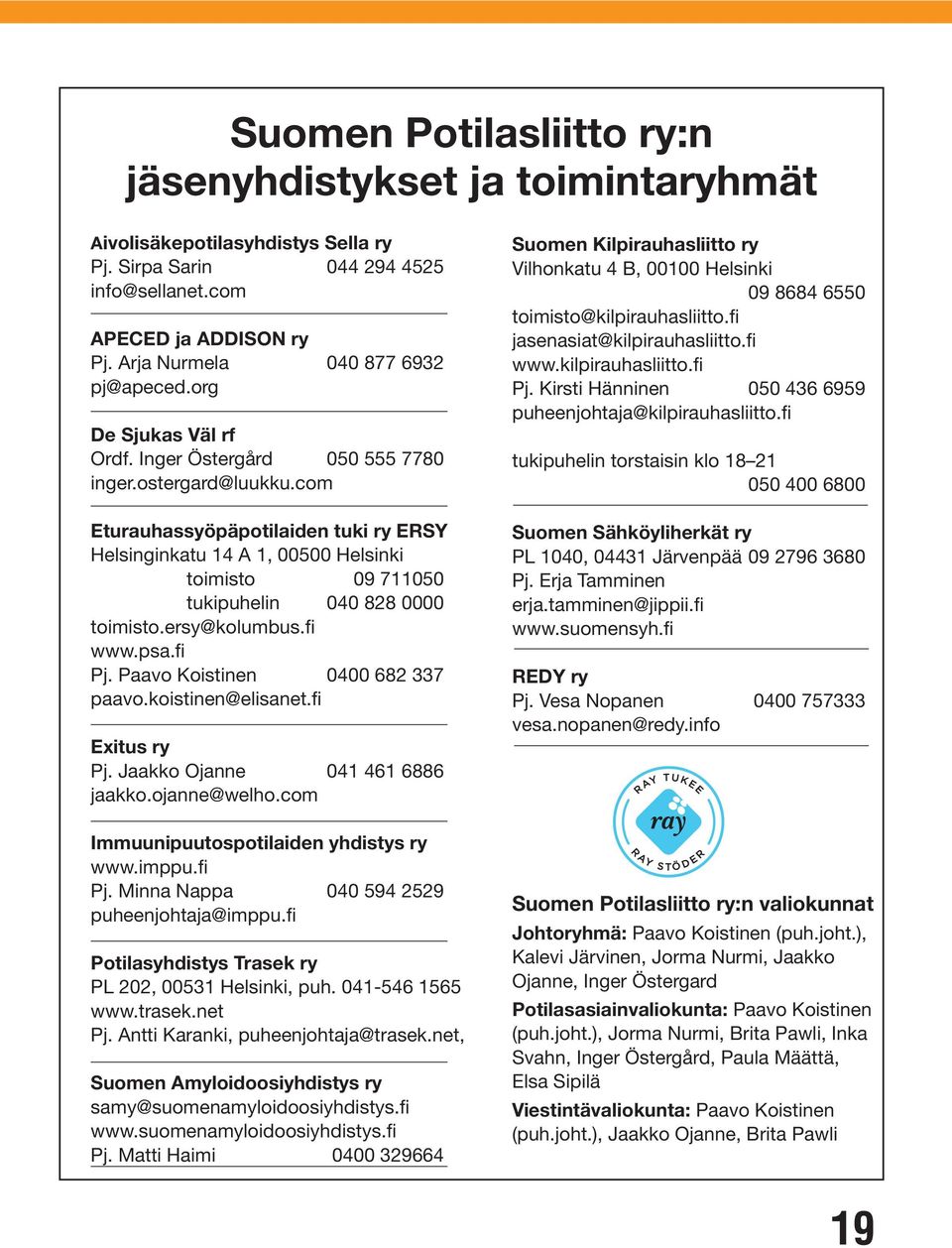 com Eturauhassyöpäpotilaiden tuki ry ERSY Helsinginkatu 14 A 1, 00500 Helsinki toimisto 09 711050 tukipuhelin 040 828 0000 toimisto.ersy@kolumbus.fi www.psa.fi Pj. Paavo Koistinen 0400 682 337 paavo.