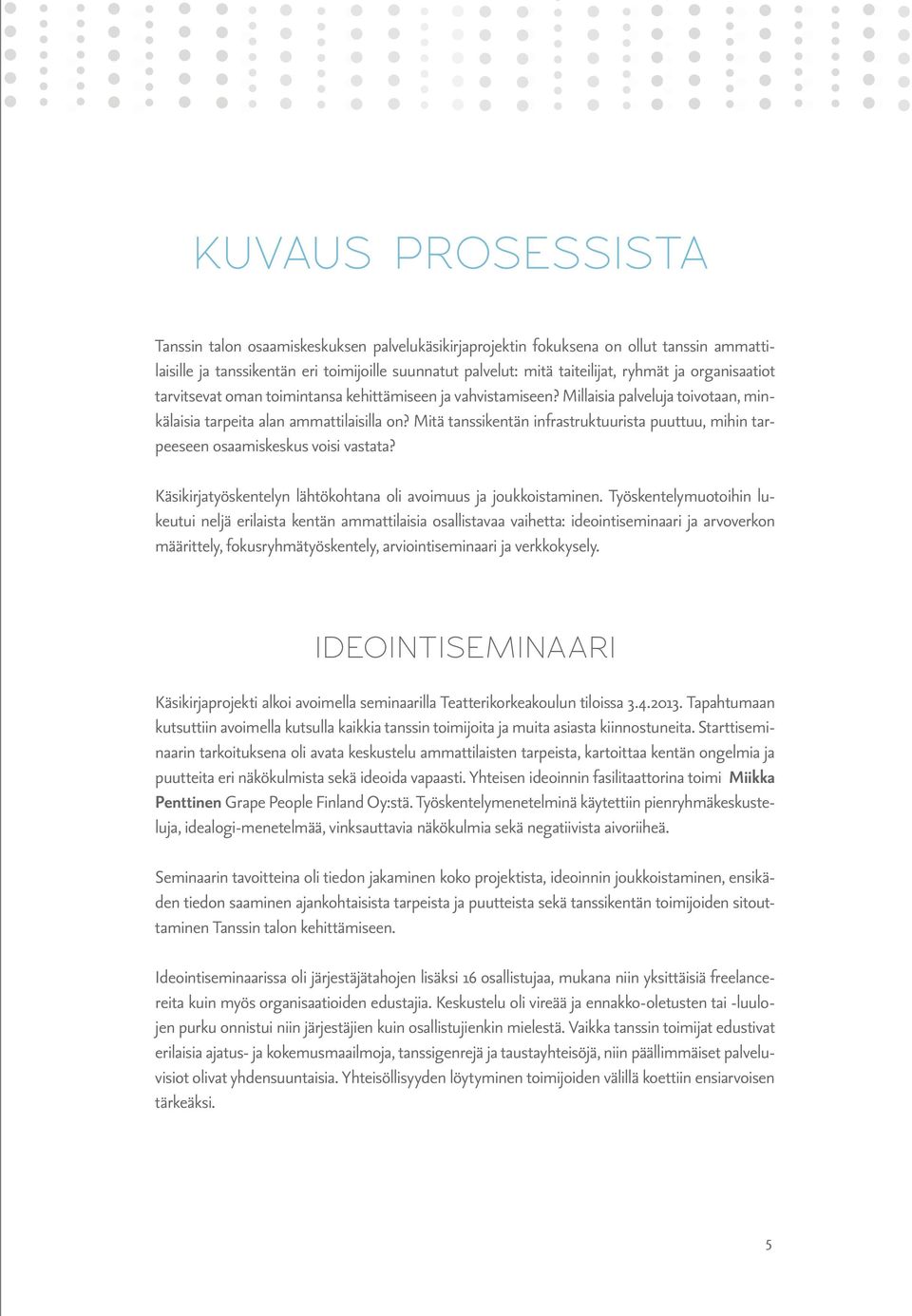 Mitä tanssikentän infrastruktuurista puuttuu, mihin tarpeeseen osaamiskeskus voisi vastata? Käsikirjatyöskentelyn lähtökohtana oli avoimuus ja joukkoistaminen.