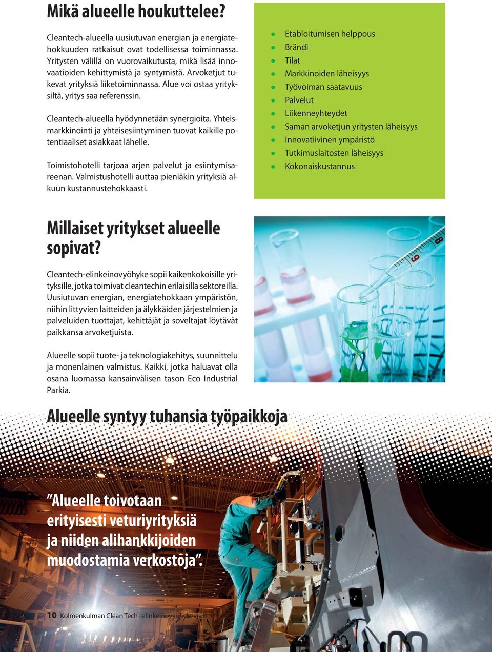 Cleantech-alueella hyödynnetään synergioita. Yhteismarkkinointi ja yhteisesiintyminen tuovat kaikille potentiaaliset asiakkaat lähelle. Toimistohotelli tarjoaa arjen palvelut ja esiintymisareenan.