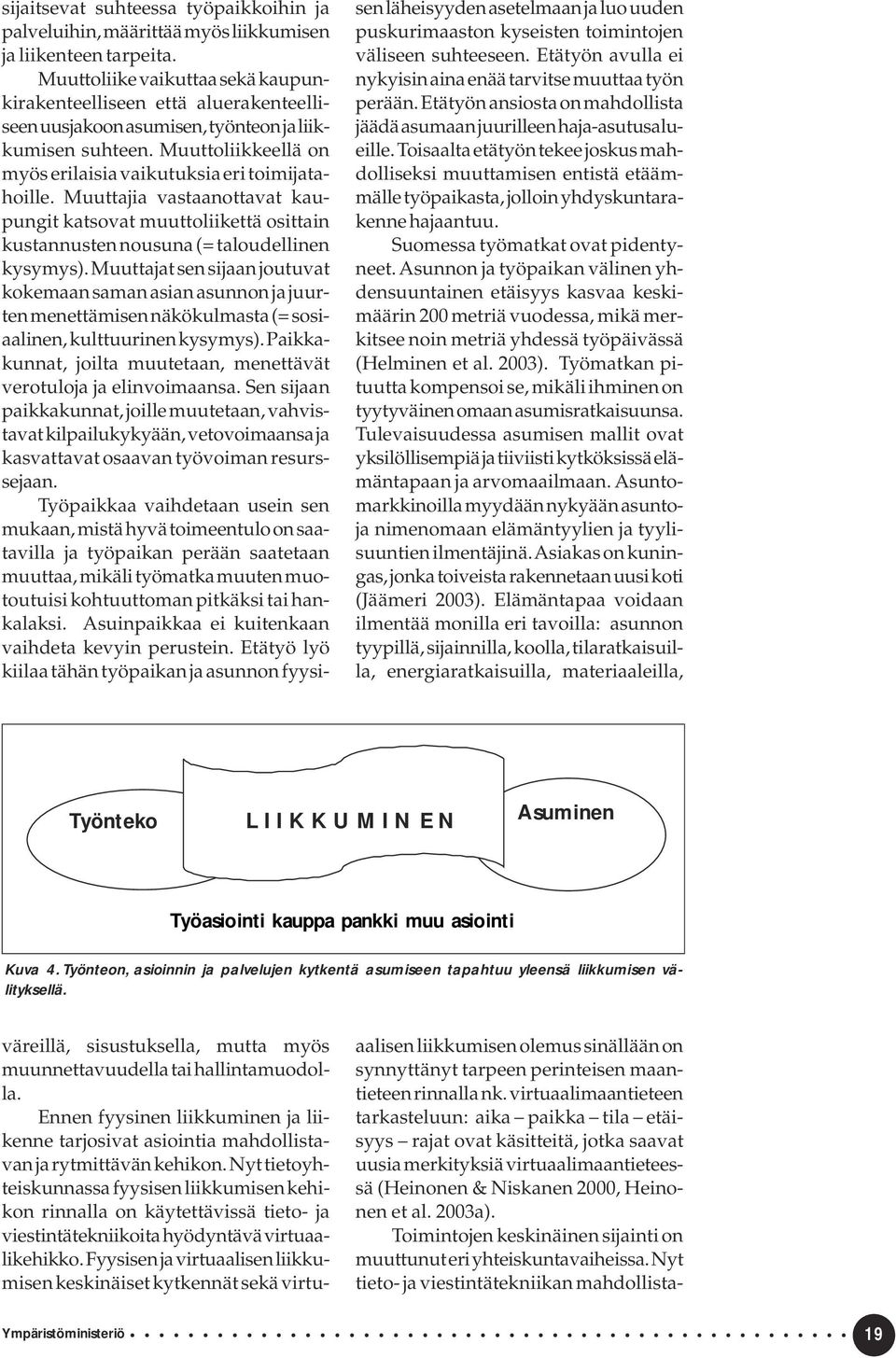 Muuttajia vastaanottavat kaupungit katsovat muuttoliikettä osittain kustannusten nousuna (= taloudellinen kysymys).