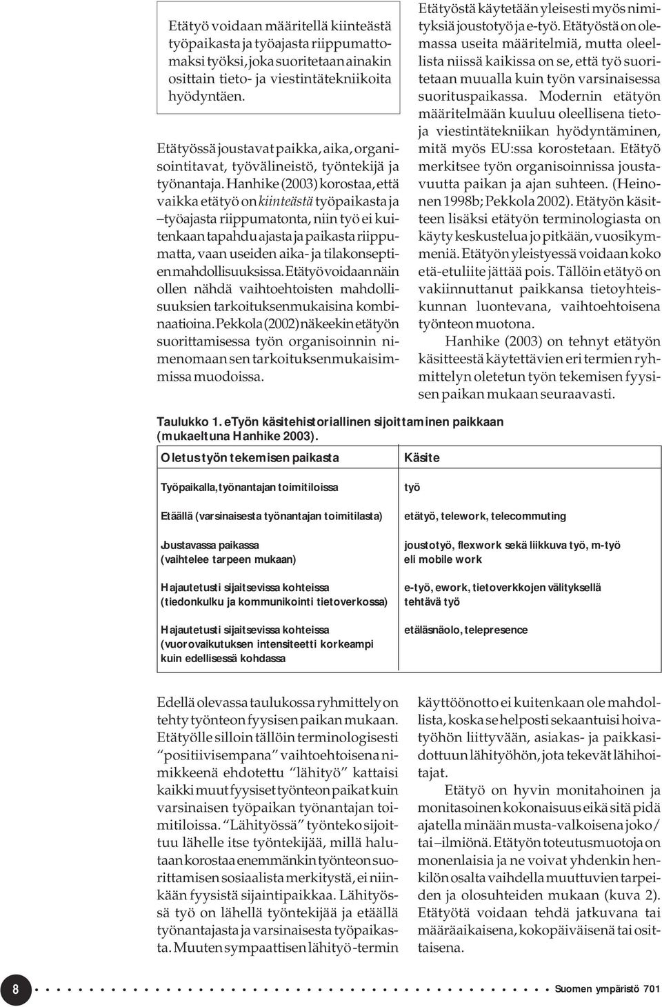 Hanhike (2003) korostaa, että vaikka etätyö on kiinteästä työpaikasta ja työajasta riippumatonta, niin työ ei kuitenkaan tapahdu ajasta ja paikasta riippumatta, vaan useiden aika- ja tilakonseptien