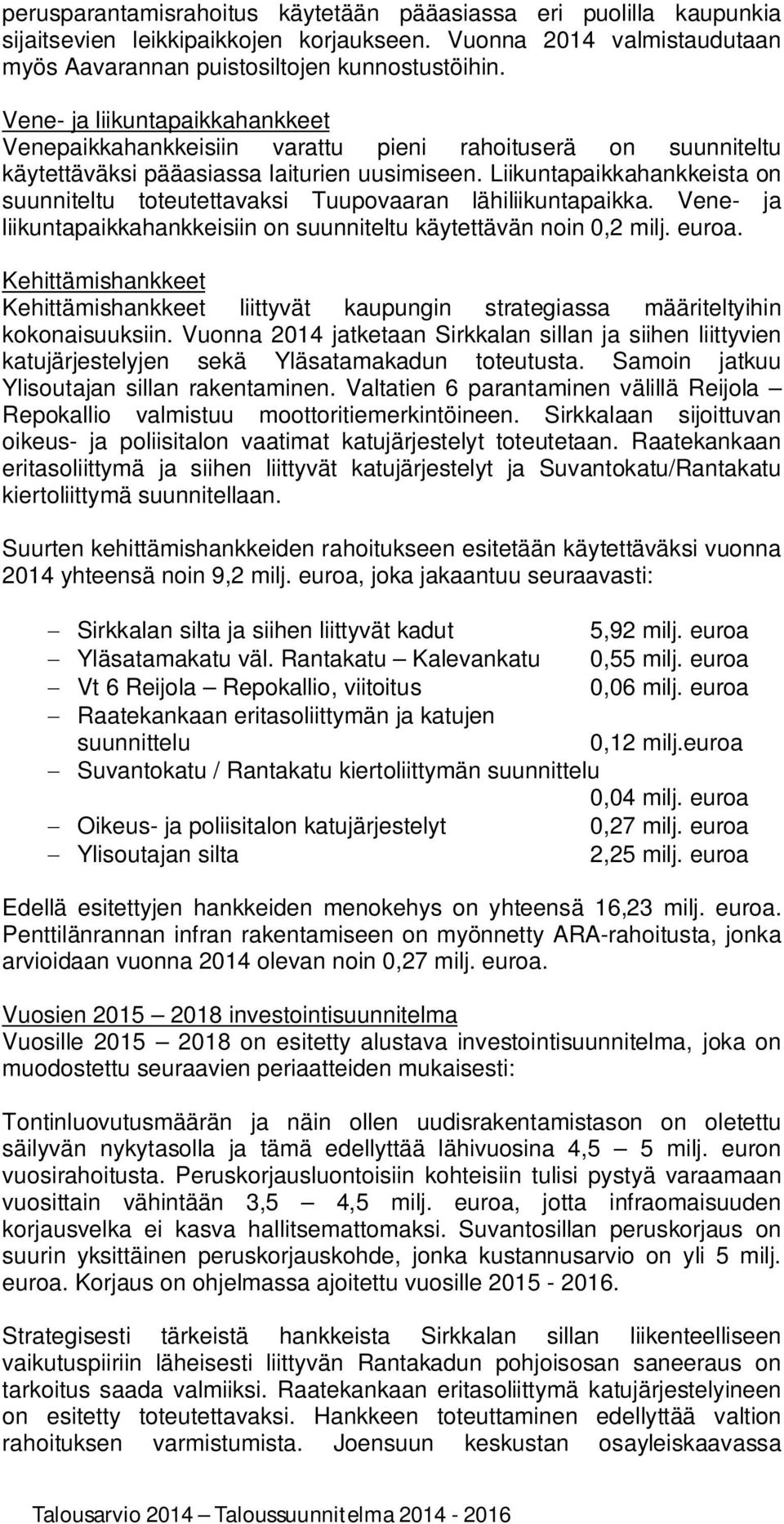 Liikuntapaikkahankkeista on suunniteltu toteutettavaksi Tuupovaaran lähiliikuntapaikka. Vene- ja liikuntapaikkahankkeisiin on suunniteltu käytettävän noin 0,2 milj. euroa.
