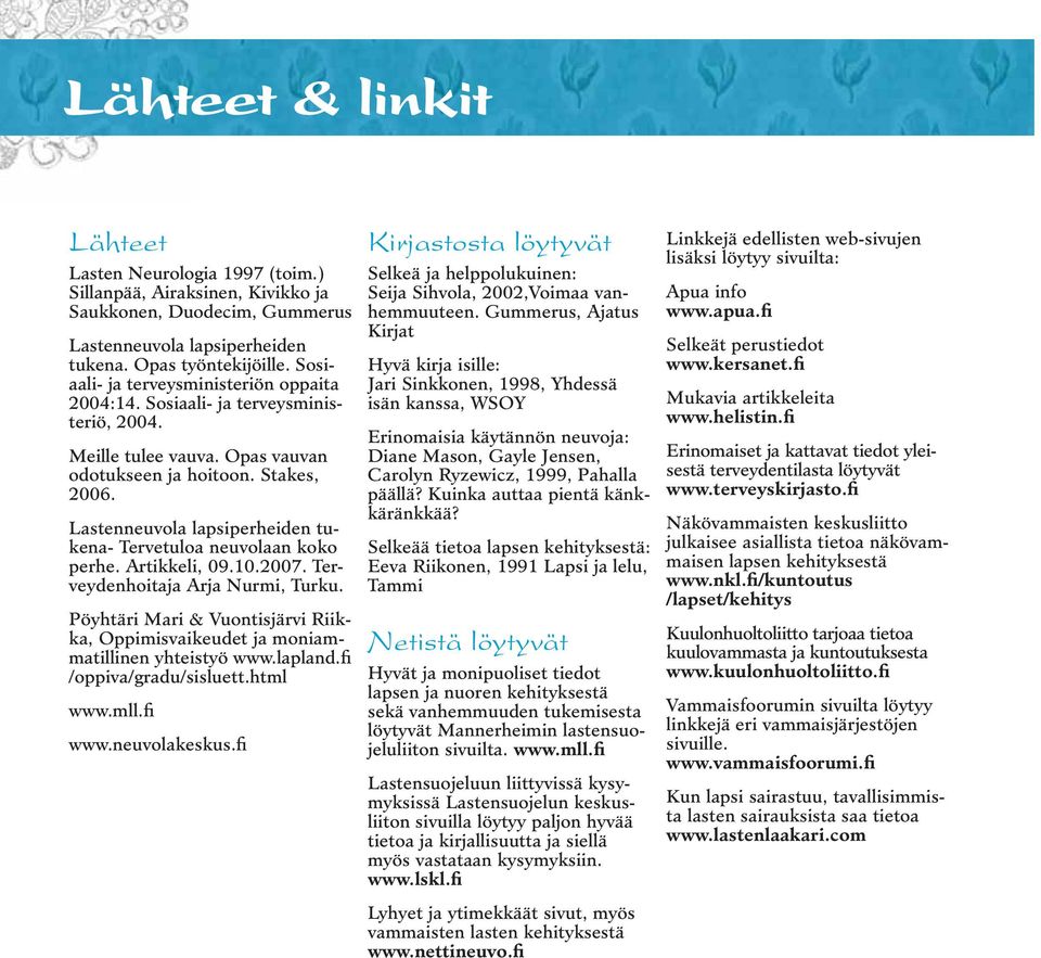 Lastenneuvola lapsiperheiden tukena- Tervetuloa neuvolaan koko perhe. Artikkeli, 09.10.2007. Terveydenhoitaja Arja Nurmi, Turku.