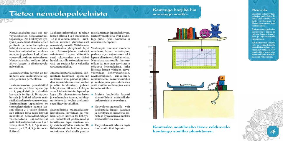 palvelut voidaan jakaa äitiys-, lasten- ja aikuisneuvolapalveluihin. Lastenneuvolan palvelut on tarkoitettu alle kouluikäiselle lapselle ja hänen perheelleen.