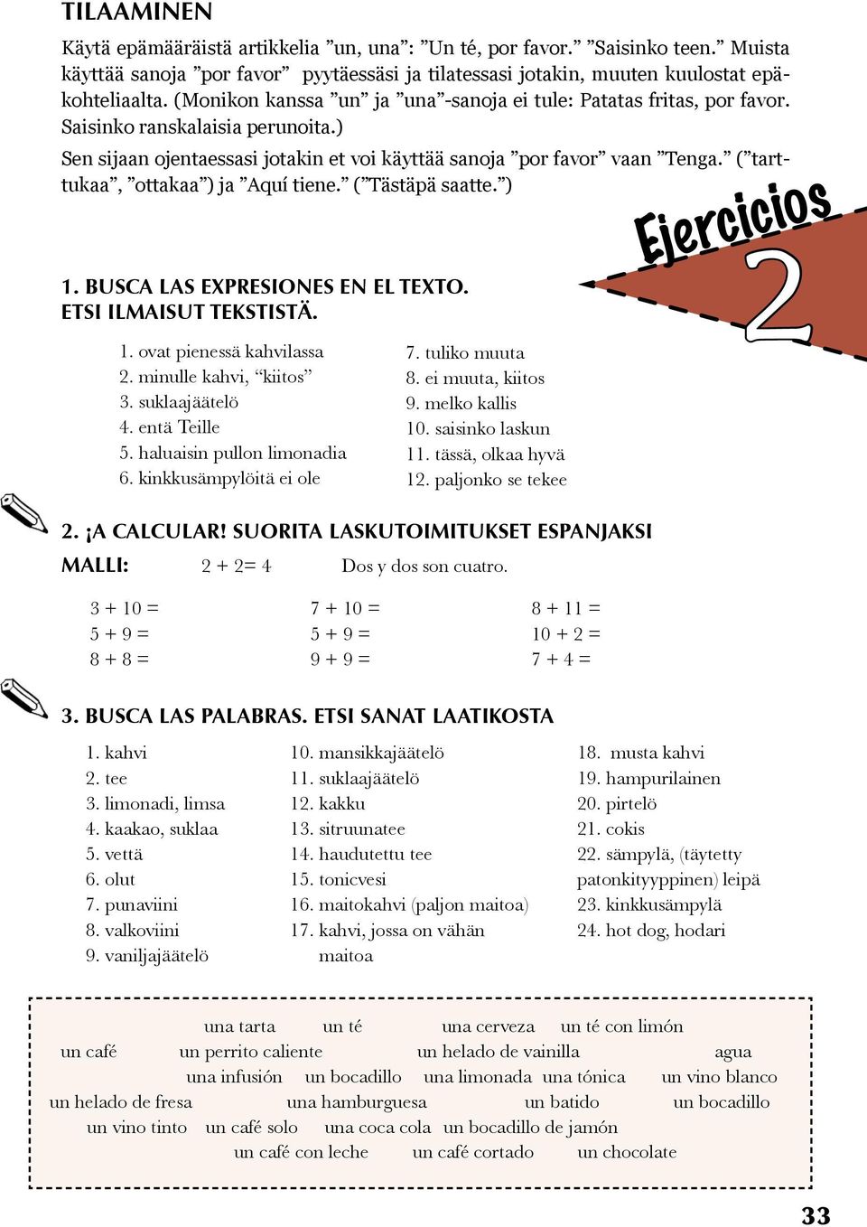 ( tarttukaa, ottakaa ) ja Aquí tiene. ( Tästäpä saatte. ) 1. BUSCA LAS EXPRESIONES EN EL TEXTO. ETSI ILMAISUT TEKSTISTÄ. 1. ovat pienessä kahvilassa. minulle kahvi, kiitos 3. suklaajäätelö 4.