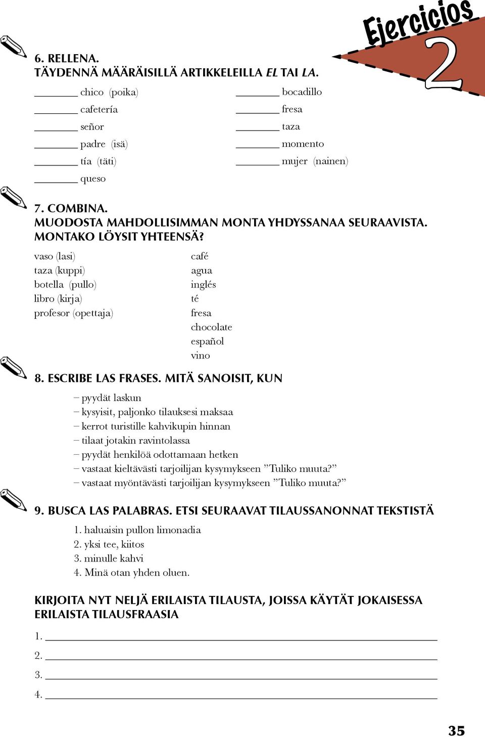 vaso (lasi) taza (kuppi) botella (pullo) libro (kirja) profesor (opettaja) café agua inglés té fresa chocolate español vino 8. ESCRIBE LAS FRASES.