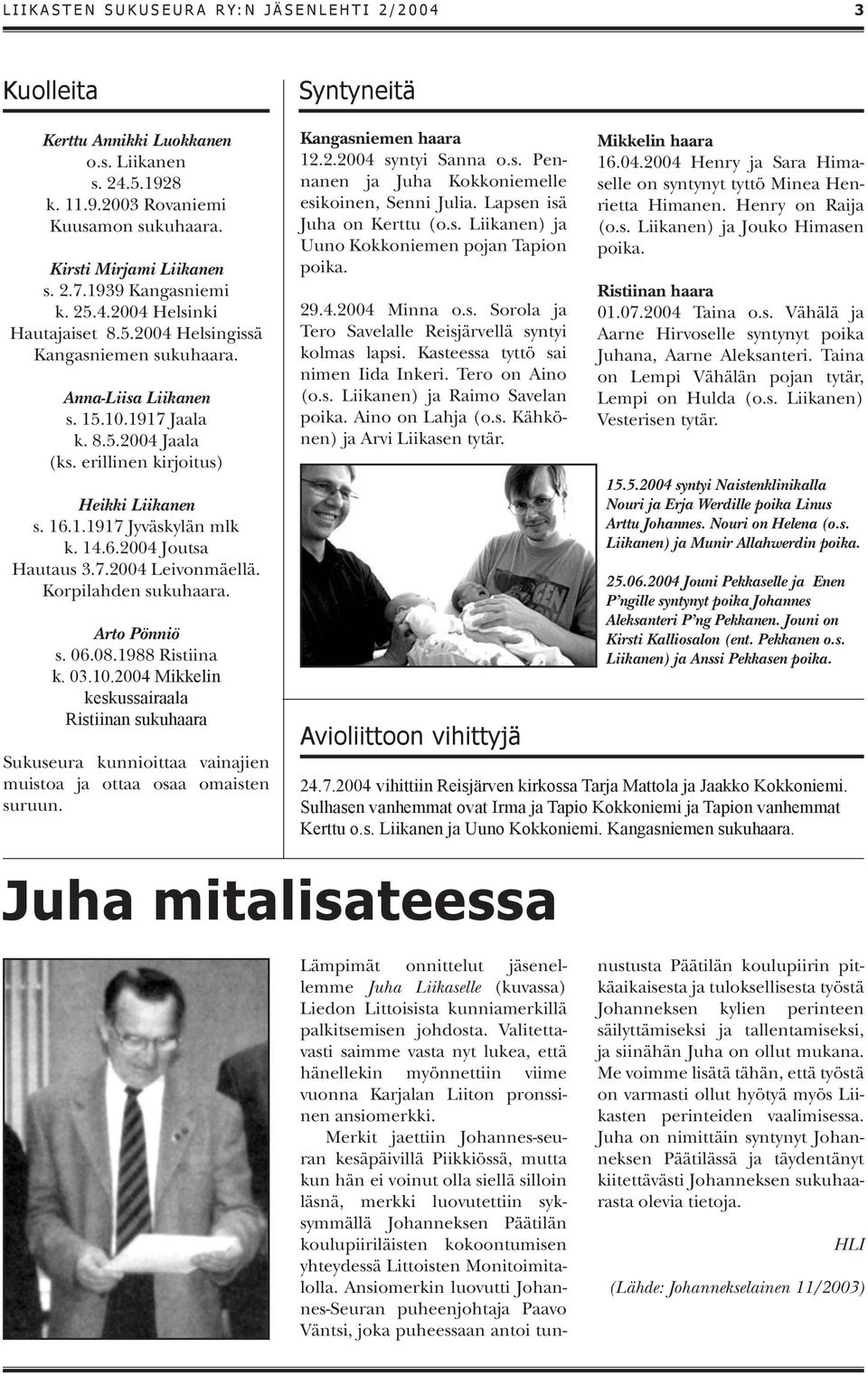 14.6.2004 Joutsa Hautaus 3.7.2004 Leivonmäellä. Korpilahden sukuhaara. Arto Pönniö s. 06.08.1988 Ristiina k. 03.10.