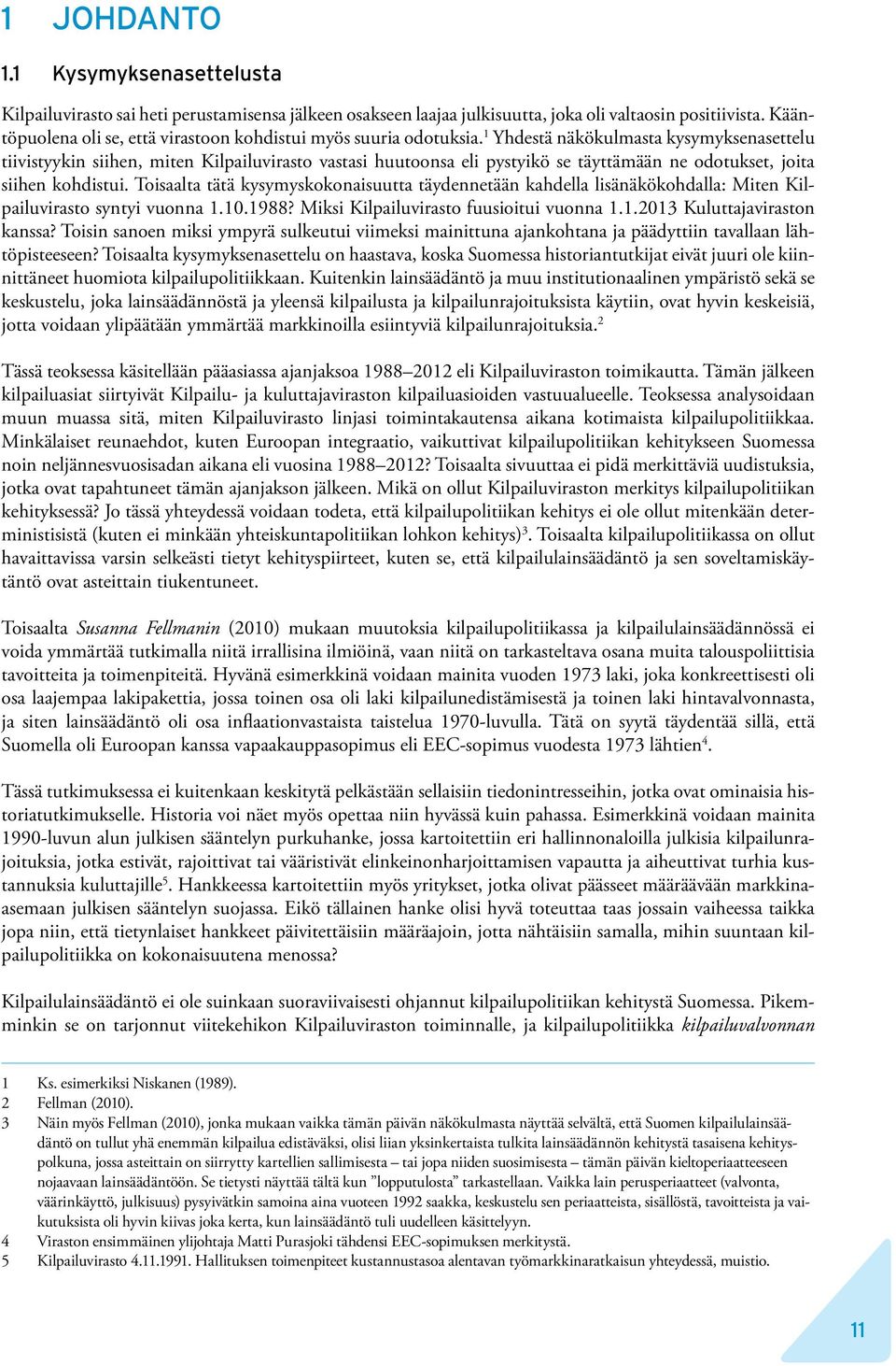 1 Yhdestä näkökulmasta kysymyksenasettelu tiivistyykin siihen, miten Kilpailuvirasto vastasi huutoonsa eli pystyikö se täyttämään ne odotukset, joita siihen kohdistui.