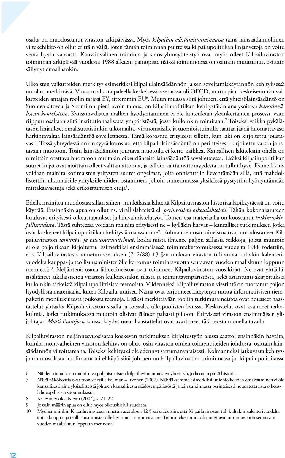 Kansainvälinen toiminta ja sidosryhmäyhteistyö ovat myös olleet Kilpailuviraston toiminnan arkipäivää vuodesta 1988 alkaen; painopiste näissä toiminnoissa on osittain muuttunut, osittain säilynyt