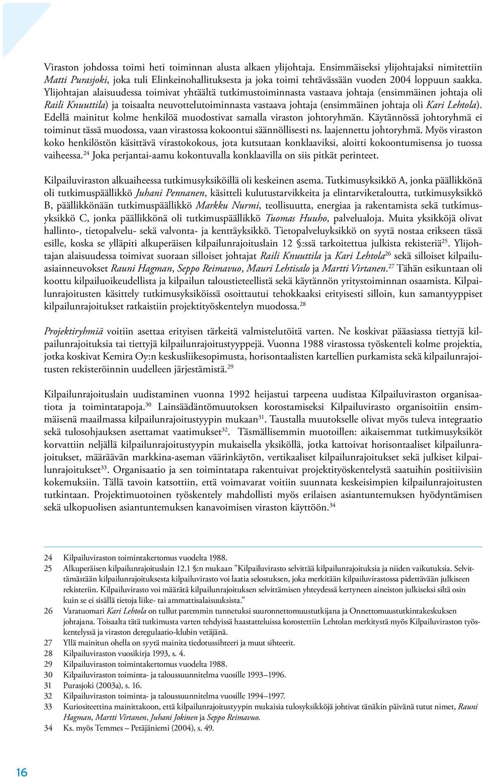Ylijohtajan alaisuudessa toimivat yhtäältä tutkimustoiminnasta vastaava johtaja (ensimmäinen johtaja oli Raili Knuuttila) ja toisaalta neuvottelutoiminnasta vastaava johtaja (ensimmäinen johtaja oli