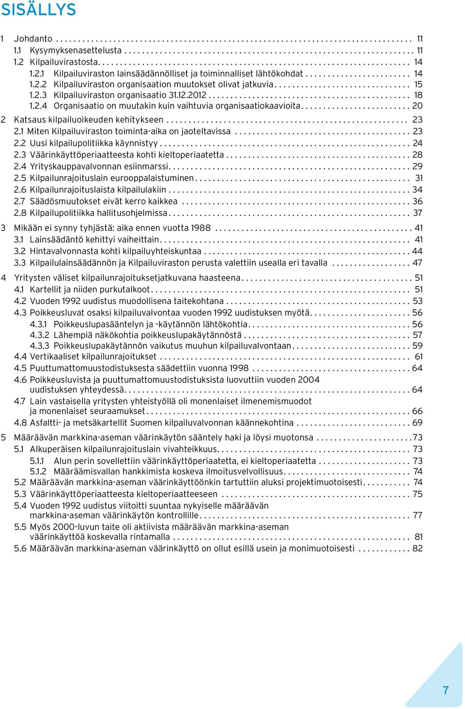 1 Miten Kilpailuviraston toiminta-aika on jaoteltavissa... 23 2.2 uusi kilpailupolitiikka käynnistyy....24 2.3 väärinkäyttöperiaatteesta kohti kieltoperiaatetta....28 2.