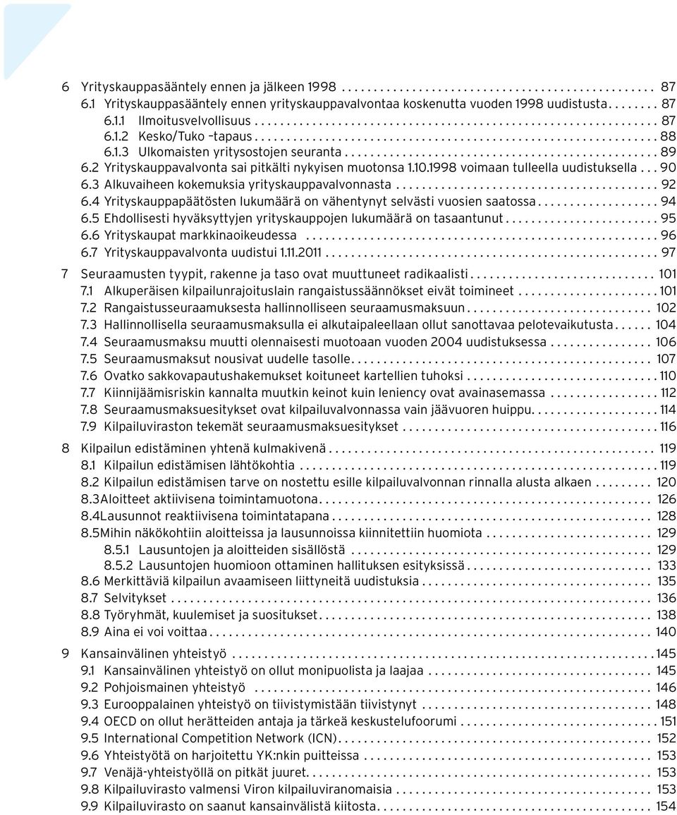3 alkuvaiheen kokemuksia yrityskauppavalvonnasta....92 6.4 yrityskauppapäätösten lukumäärä on vähentynyt selvästi vuosien saatossa....94 6.