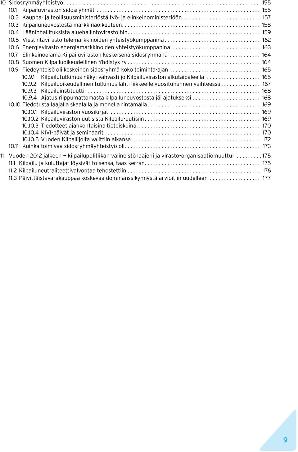 7 elinkeinoelämä Kilpailuviraston keskeisenä sidosryhmänä... 164 10.8 Suomen Kilpailuoikeudellinen Yhdistys ry.... 164 10.9 tiedeyhteisö oli keskeinen sidosryhmä koko toiminta-ajan... 165 10.9.1 Kilpailututkimus näkyi vahvasti jo Kilpailuviraston alkutaipaleella.