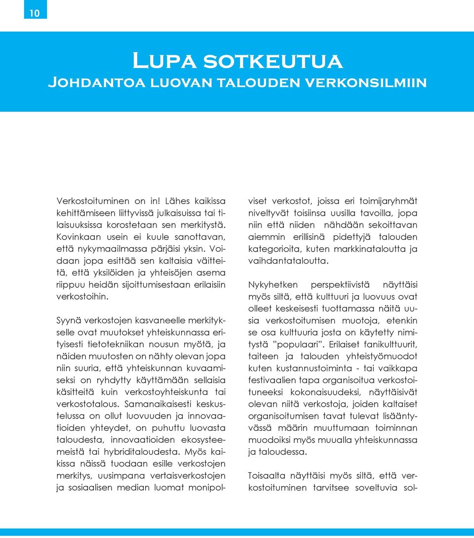 Voidaan jopa esittää sen kaltaisia väitteitä, että yksilöiden ja yhteisöjen asema riippuu heidän sijoittumisestaan erilaisiin verkostoihin.