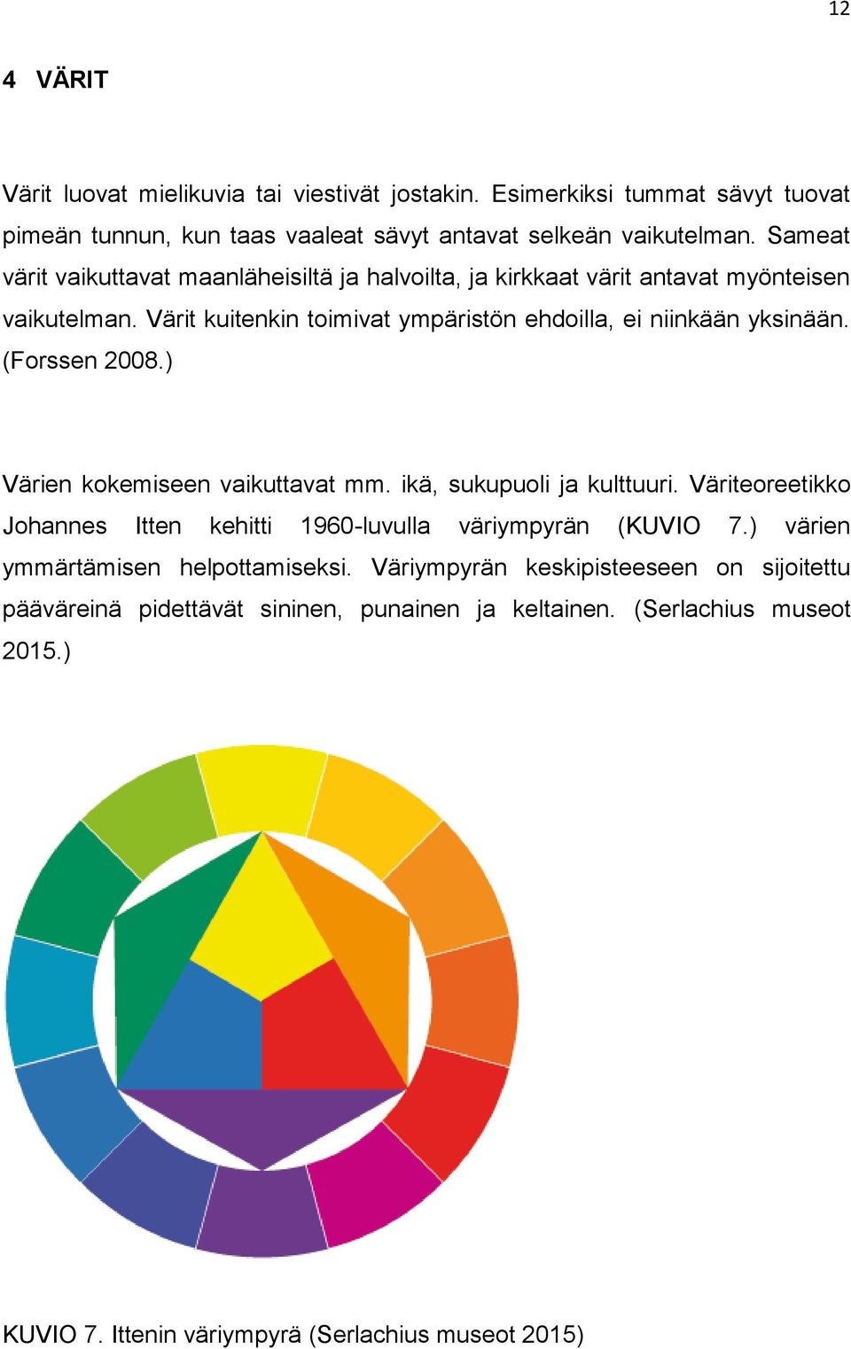 (Forssen 2008.) Värien kokemiseen vaikuttavat mm. ikä, sukupuoli ja kulttuuri. Väriteoreetikko Johannes Itten kehitti 1960-luvulla väriympyrän (KUVIO 7.