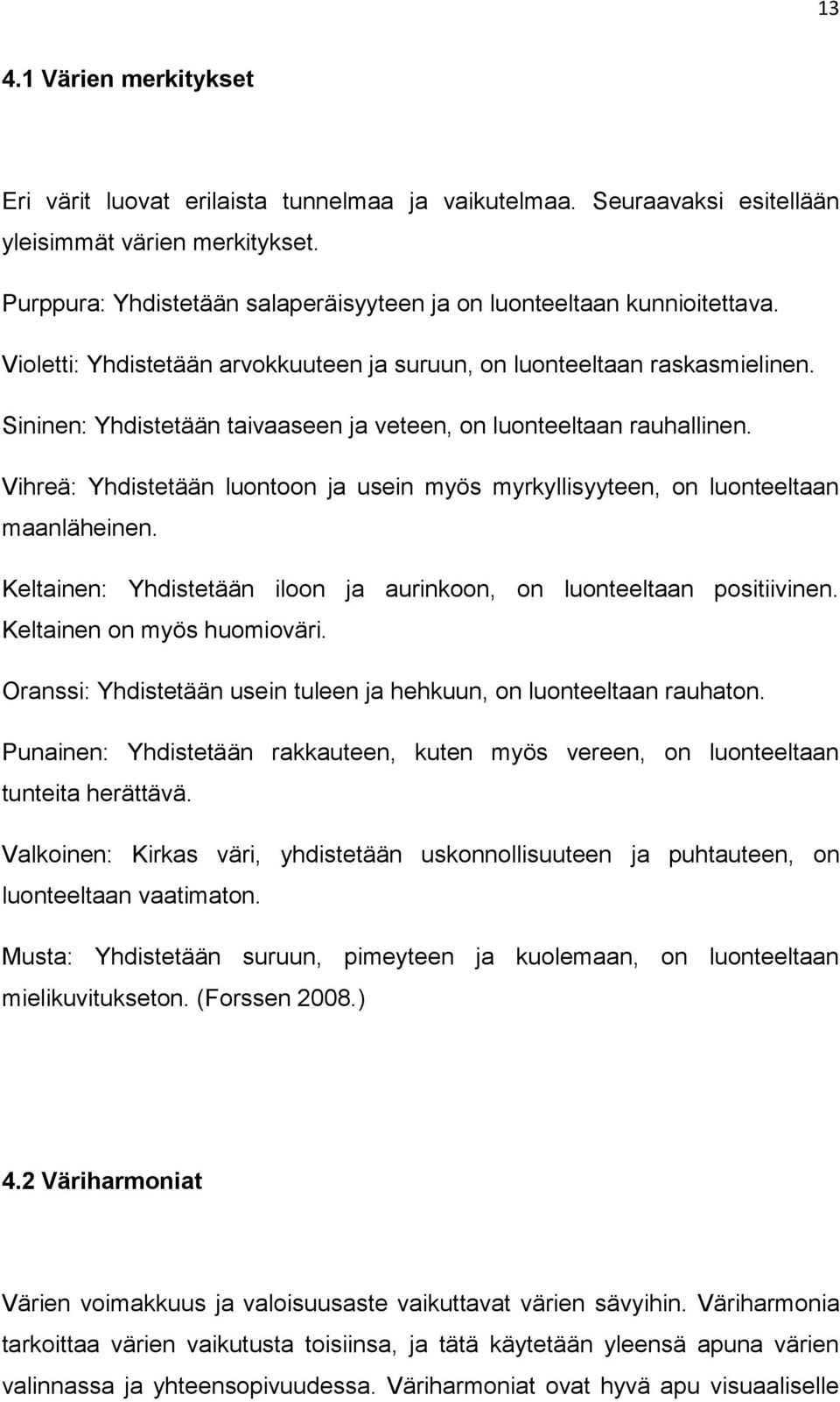 Sininen: Yhdistetään taivaaseen ja veteen, on luonteeltaan rauhallinen. Vihreä: Yhdistetään luontoon ja usein myös myrkyllisyyteen, on luonteeltaan maanläheinen.