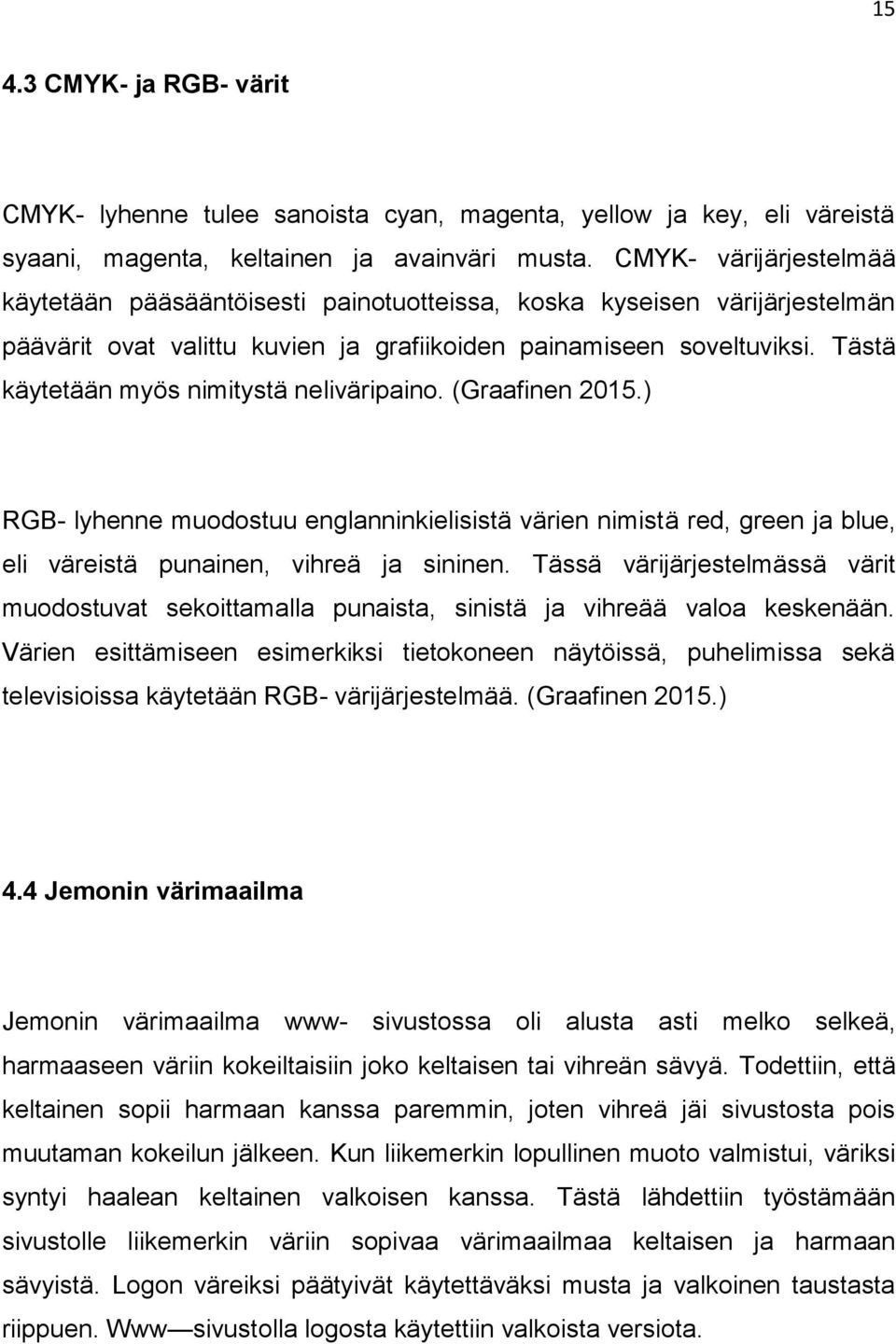 Tästä käytetään myös nimitystä neliväripaino. (Graafinen 2015.) RGB- lyhenne muodostuu englanninkielisistä värien nimistä red, green ja blue, eli väreistä punainen, vihreä ja sininen.