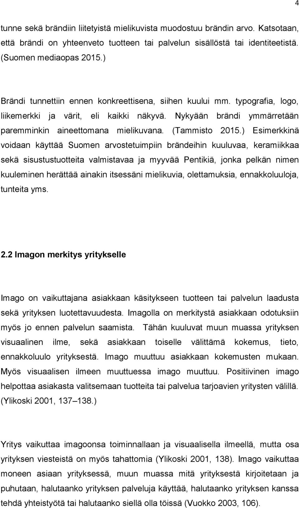 ) Esimerkkinä voidaan käyttää Suomen arvostetuimpiin brändeihin kuuluvaa, keramiikkaa sekä sisustustuotteita valmistavaa ja myyvää Pentikiä, jonka pelkän nimen kuuleminen herättää ainakin itsessäni