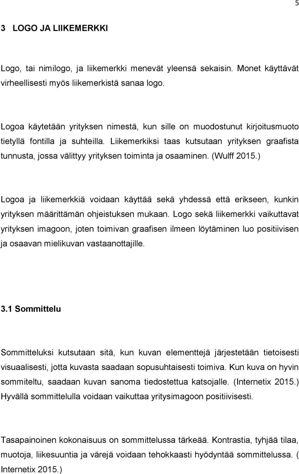 Liikemerkiksi taas kutsutaan yrityksen graafista tunnusta, jossa välittyy yrityksen toiminta ja osaaminen. (Wulff 2015.