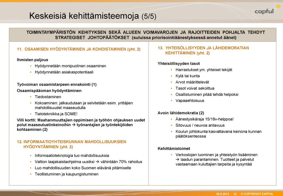 2) Ihmisten paljous Hyödynnetään monipuolinen osaaminen Hyödynnetään asiakaspotentiaali Työvoiman osaamistarpeen ennakointi (1) Osaamispääoman hyödyntäminen Tiedostaminen Kokoaminen: jalkaudutaan ja