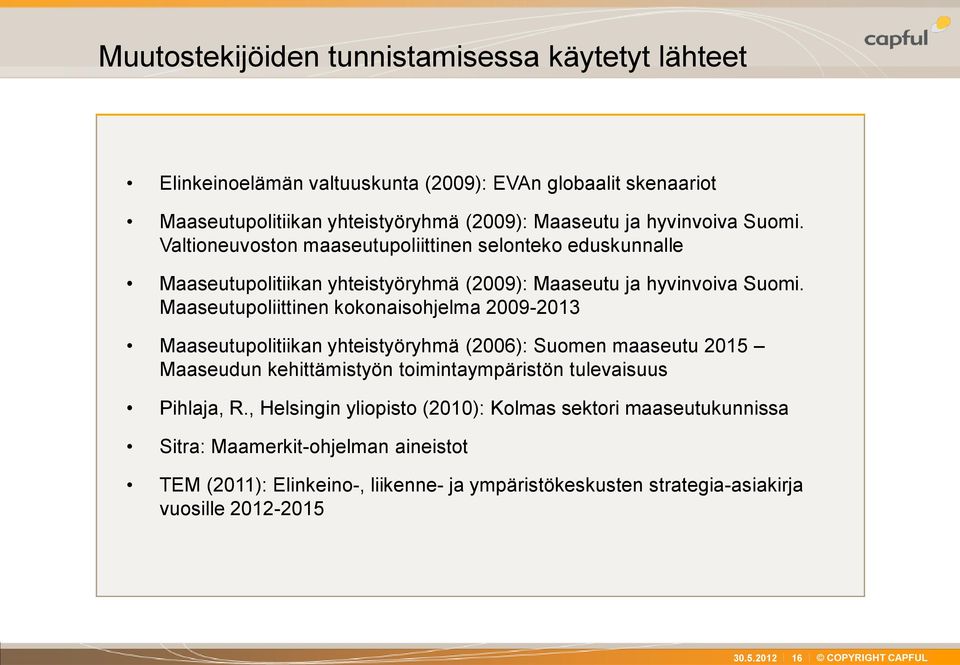 Maaseutupoliittinen kokonaisohjelma 2009-2013 Maaseutupolitiikan yhteistyöryhmä (2006): Suomen maaseutu 2015 Maaseudun kehittämistyön toimintaympäristön tulevaisuus