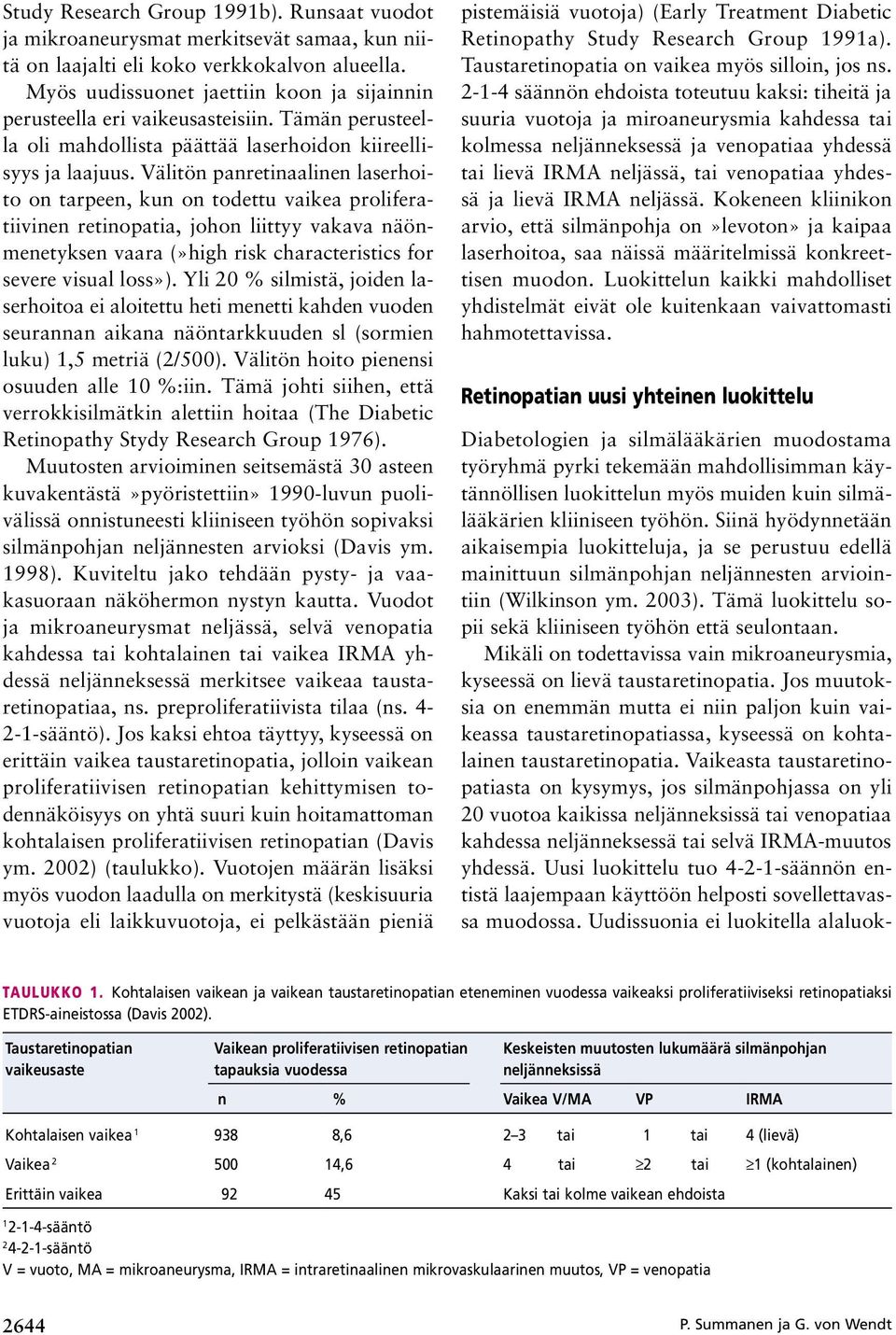 Välitön panretinaalinen laserhoito on tarpeen, kun on todettu vaikea proliferatiivinen retinopatia, johon liittyy vakava näönmenetyksen vaara (»high risk characteristics for severe visual loss»).