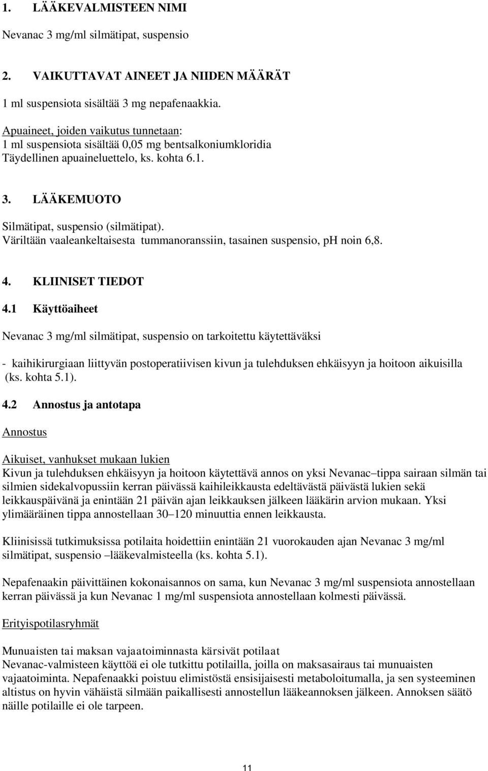 Väriltään vaaleankeltaisesta tummanoranssiin, tasainen suspensio, ph noin 6,8. 4. KLIINISET TIEDOT 4.