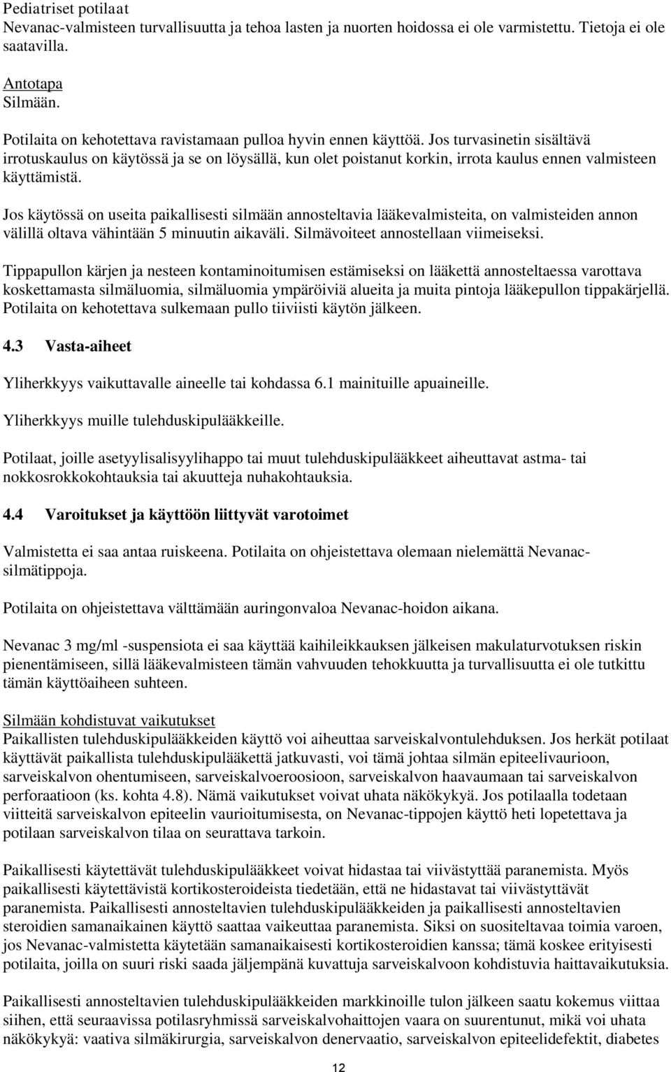 Jos turvasinetin sisältävä irrotuskaulus on käytössä ja se on löysällä, kun olet poistanut korkin, irrota kaulus ennen valmisteen käyttämistä.