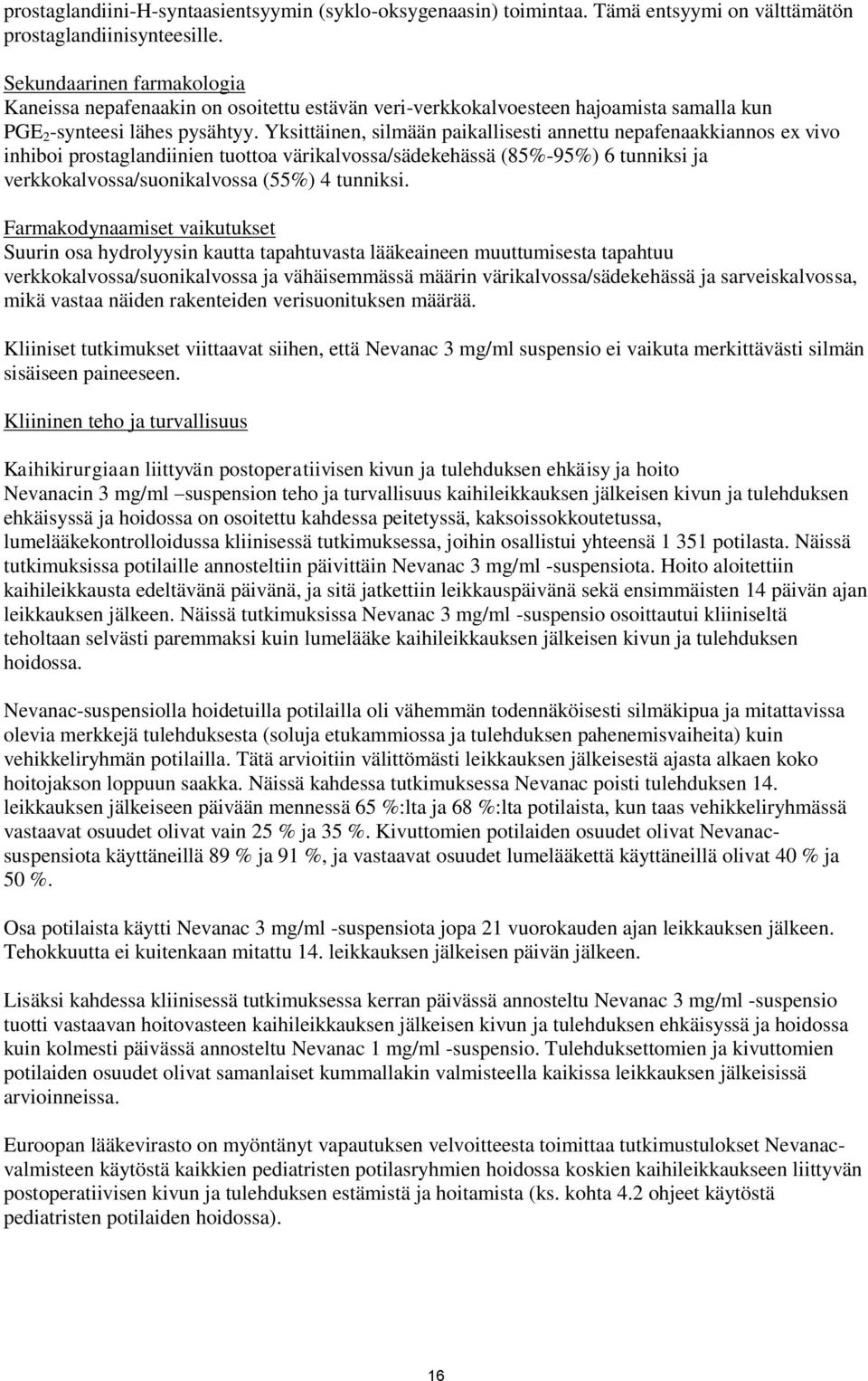 Yksittäinen, silmään paikallisesti annettu nepafenaakkiannos ex vivo inhiboi prostaglandiinien tuottoa värikalvossa/sädekehässä (85%-95%) 6 tunniksi ja verkkokalvossa/suonikalvossa (55%) 4 tunniksi.