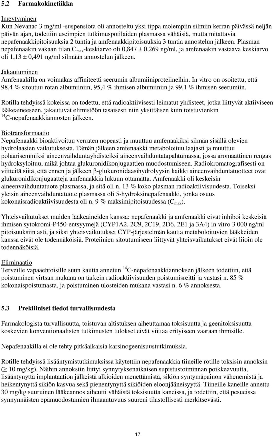 Plasman nepafenaakin vakaan tilan C max -keskiarvo oli 0,847 ± 0,269 ng/ml, ja amfenaakin vastaava keskiarvo oli 1,13 ± 0,491 ng/ml silmään annostelun jälkeen.