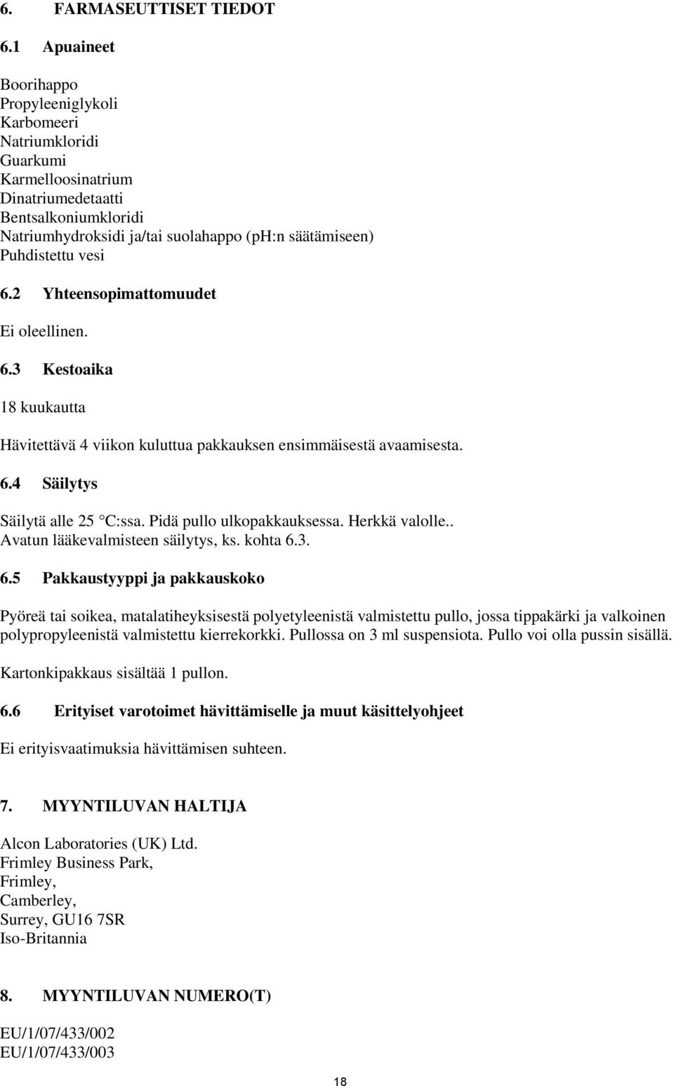 Puhdistettu vesi 6.2 Yhteensopimattomuudet Ei oleellinen. 6.3 Kestoaika 18 kuukautta Hävitettävä 4 viikon kuluttua pakkauksen ensimmäisestä avaamisesta. 6.4 Säilytys Säilytä alle 25 C:ssa.