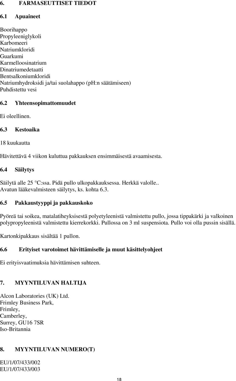 Puhdistettu vesi 6.2 Yhteensopimattomuudet Ei oleellinen. 6.3 Kestoaika 18 kuukautta Hävitettävä 4 viikon kuluttua pakkauksen ensimmäisestä avaamisesta. 6.4 Säilytys Säilytä alle 25 C:ssa.