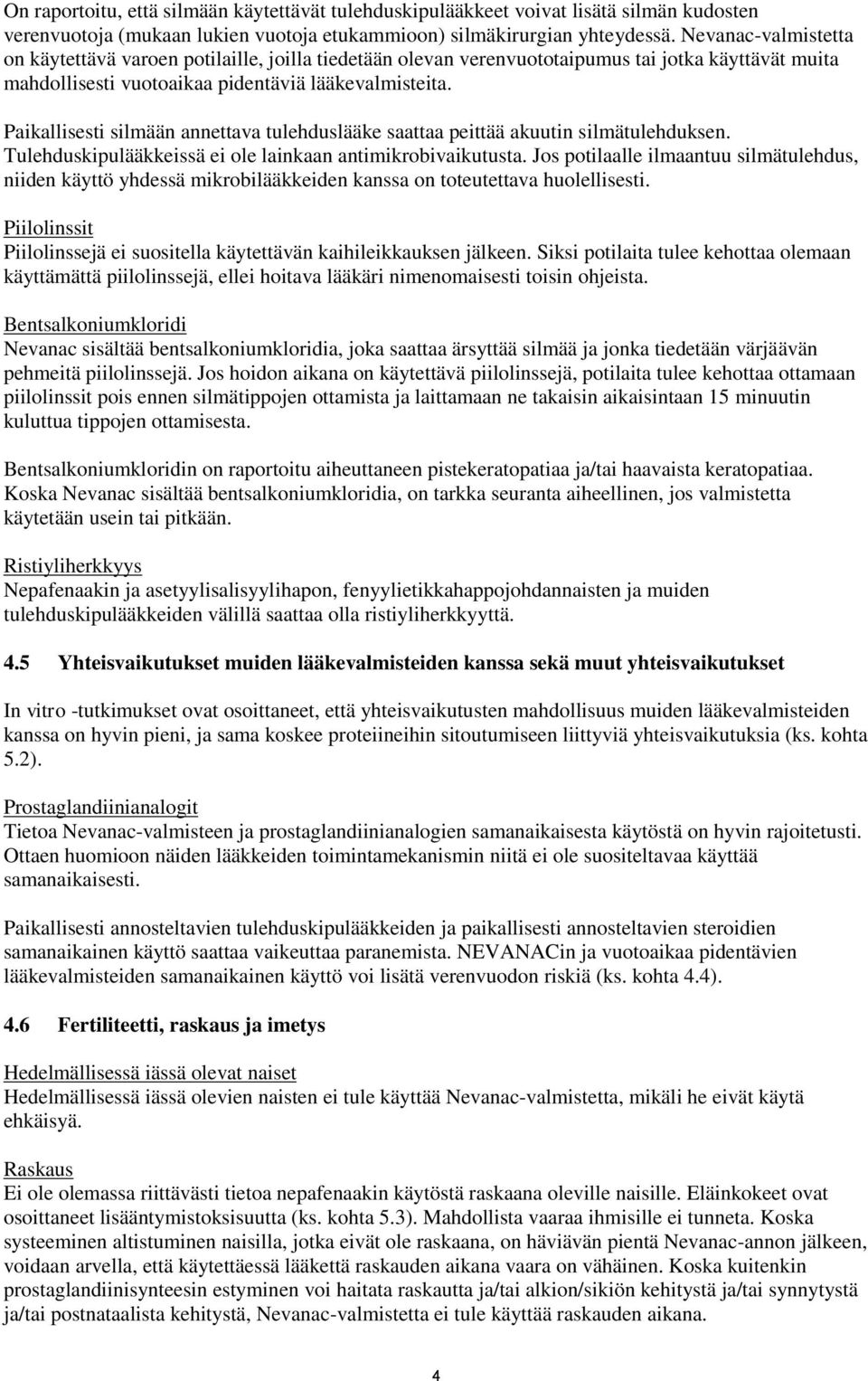 Paikallisesti silmään annettava tulehduslääke saattaa peittää akuutin silmätulehduksen. Tulehduskipulääkkeissä ei ole lainkaan antimikrobivaikutusta.