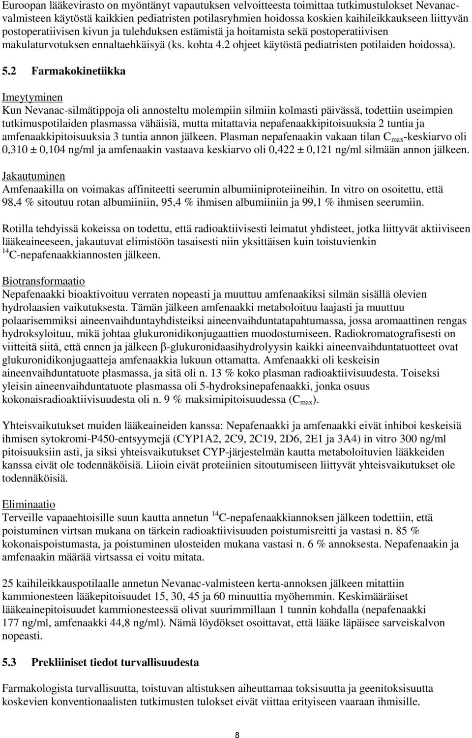 2 Farmakokinetiikka Imeytyminen Kun Nevanac-silmätippoja oli annosteltu molempiin silmiin kolmasti päivässä, todettiin useimpien tutkimuspotilaiden plasmassa vähäisiä, mutta mitattavia