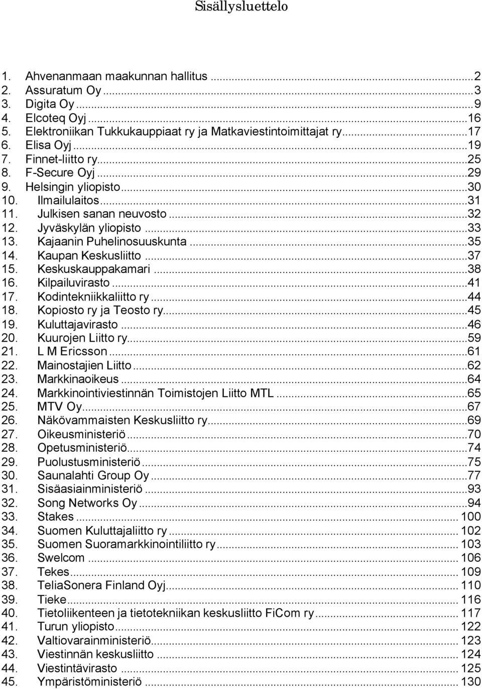 Kaupan Keskusliitto...37 15. Keskuskauppakamari...38 16. Kilpailuvirasto...41 17. Kodintekniikkaliitto ry...44 18. Kopiosto ry ja Teosto ry...45 19. Kuluttajavirasto...46 20. Kuurojen Liitto ry...59 21.