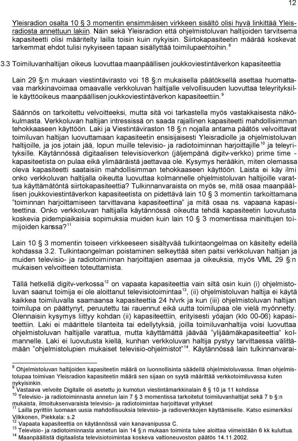 Siirtokapasiteetin määrää koskevat tarkemmat ehdot tulisi nykyiseen tapaan sisällyttää toimilupaehtoihin. 8 3.