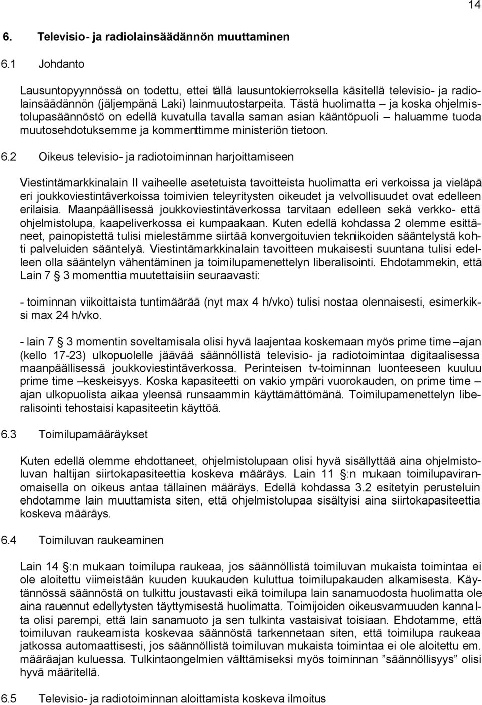 Tästä huolimatta ja koska ohjelmistolupasäännöstö on edellä kuvatulla tavalla saman asian kääntöpuoli haluamme tuoda muutosehdotuksemme ja kommenttimme ministeriön tietoon. 6.