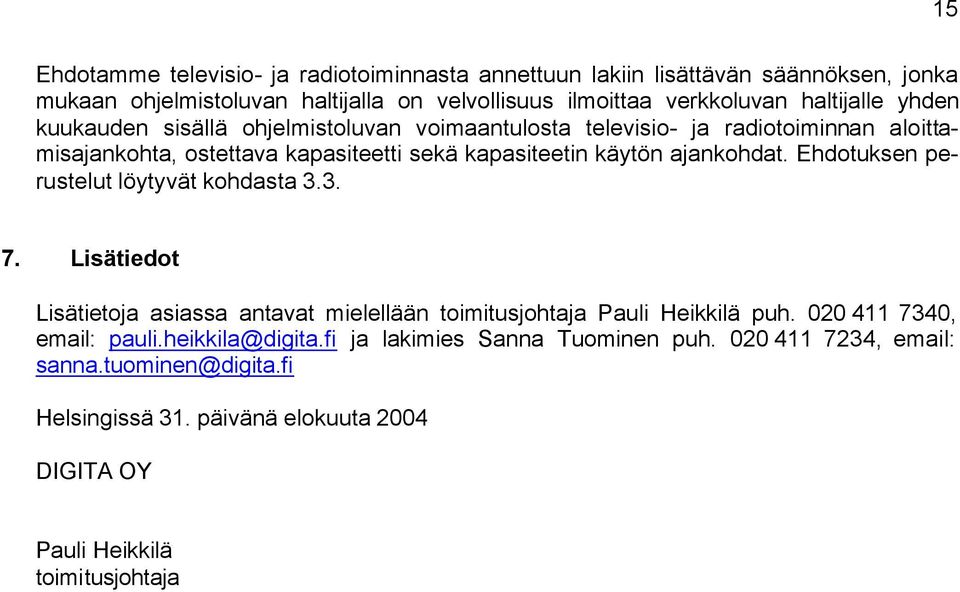 ajankohdat. Ehdotuksen perustelut löytyvät kohdasta 3.3. 7. Lisätiedot Lisätietoja asiassa antavat mielellään toimitusjohtaja Pauli Heikkilä puh.